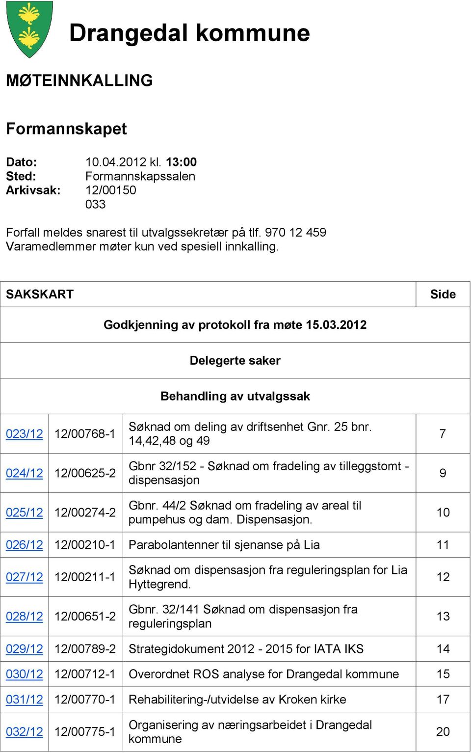 2012 Delegerte saker Behandling av utvalgssak 023/12 12/00768-1 024/12 12/00625-2 025/12 12/00274-2 Søknad om deling av driftsenhet Gnr. 25 bnr.
