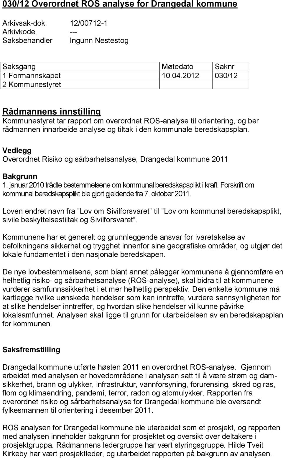 Vedlegg Overordnet Risiko og sårbarhetsanalyse, Drangedal kommune 2011 Bakgrunn 1. januar 2010 trådte bestemmelsene om kommunal beredskapsplikt i kraft.