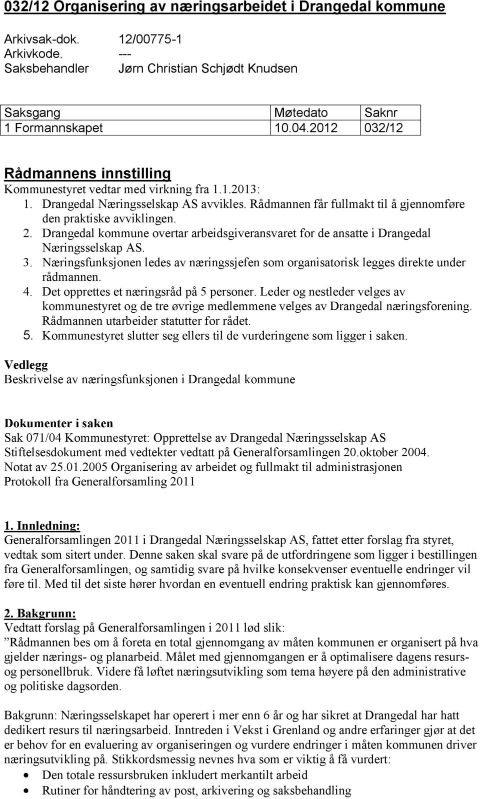 Drangedal kommune overtar arbeidsgiveransvaret for de ansatte i Drangedal Næringsselskap AS. 3. Næringsfunksjonen ledes av næringssjefen som organisatorisk legges direkte under rådmannen. 4.