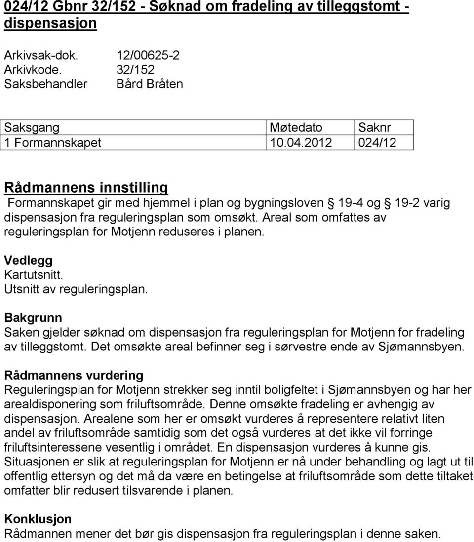 Areal som omfattes av reguleringsplan for Motjenn reduseres i planen. Vedlegg Kartutsnitt. Utsnitt av reguleringsplan.