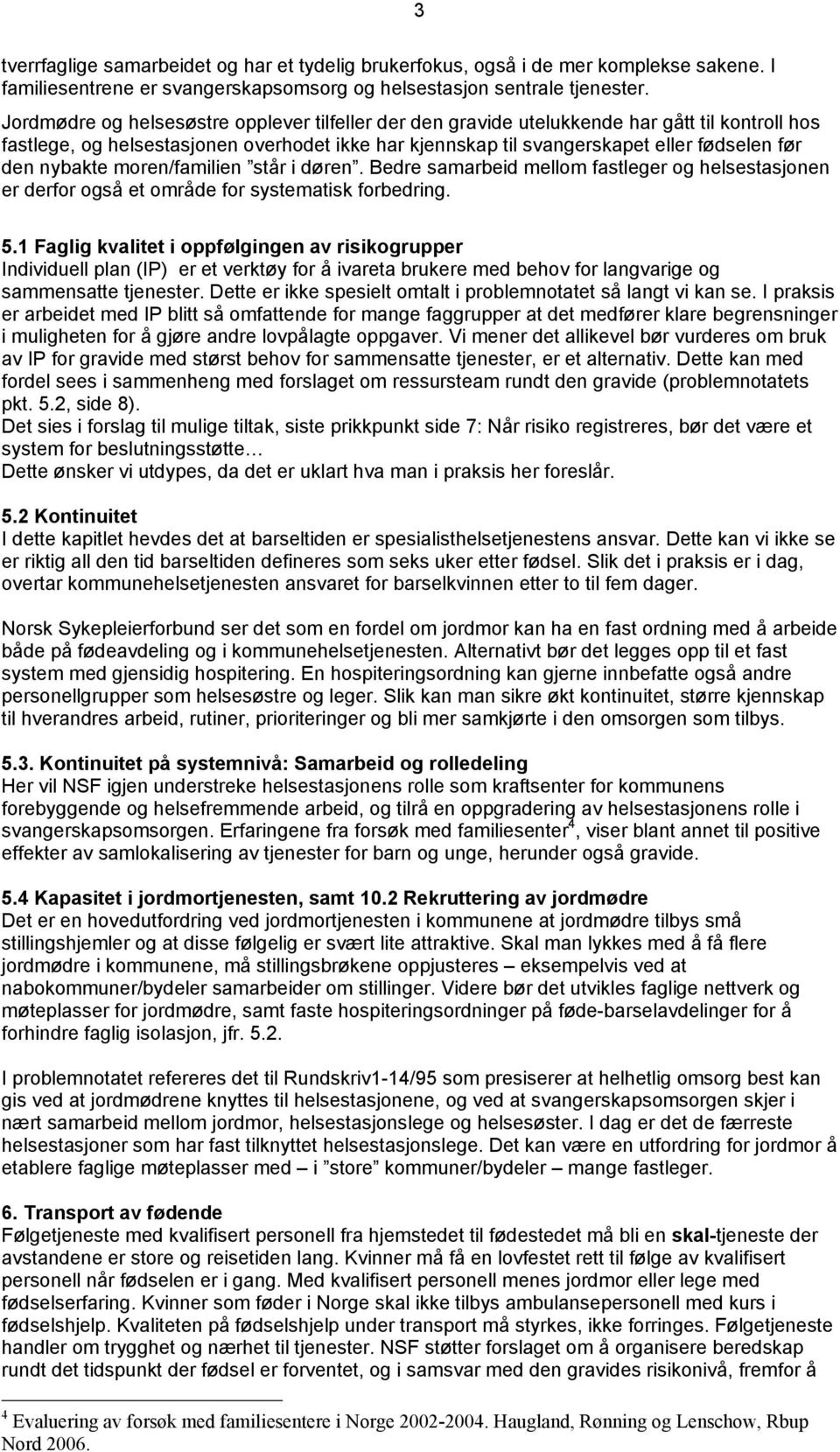 nybakte moren/familien står i døren. Bedre samarbeid mellom fastleger og helsestasjonen er derfor også et område for systematisk forbedring. 5.