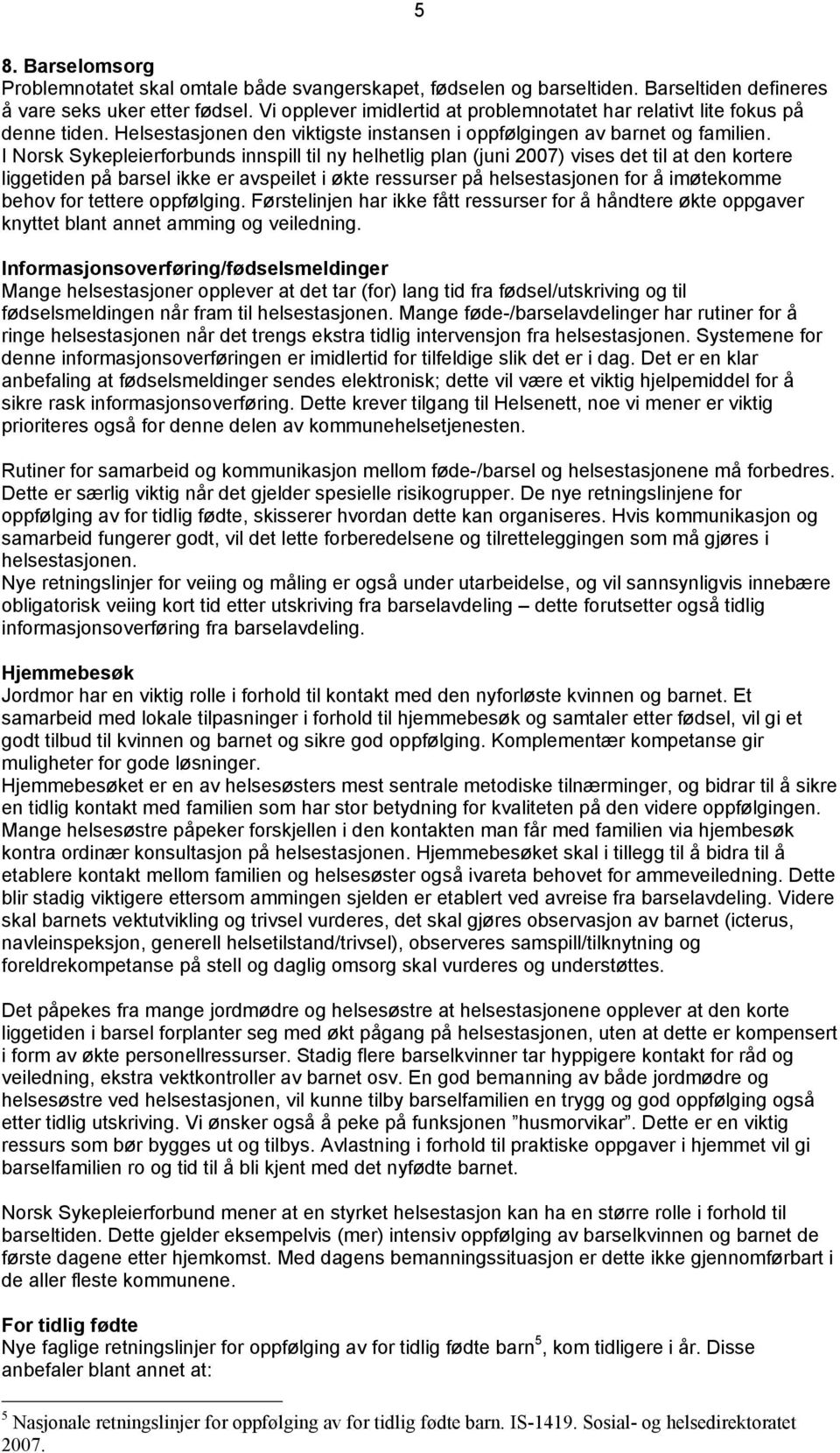 I Norsk Sykepleierforbunds innspill til ny helhetlig plan (juni 2007) vises det til at den kortere liggetiden på barsel ikke er avspeilet i økte ressurser på helsestasjonen for å imøtekomme behov for