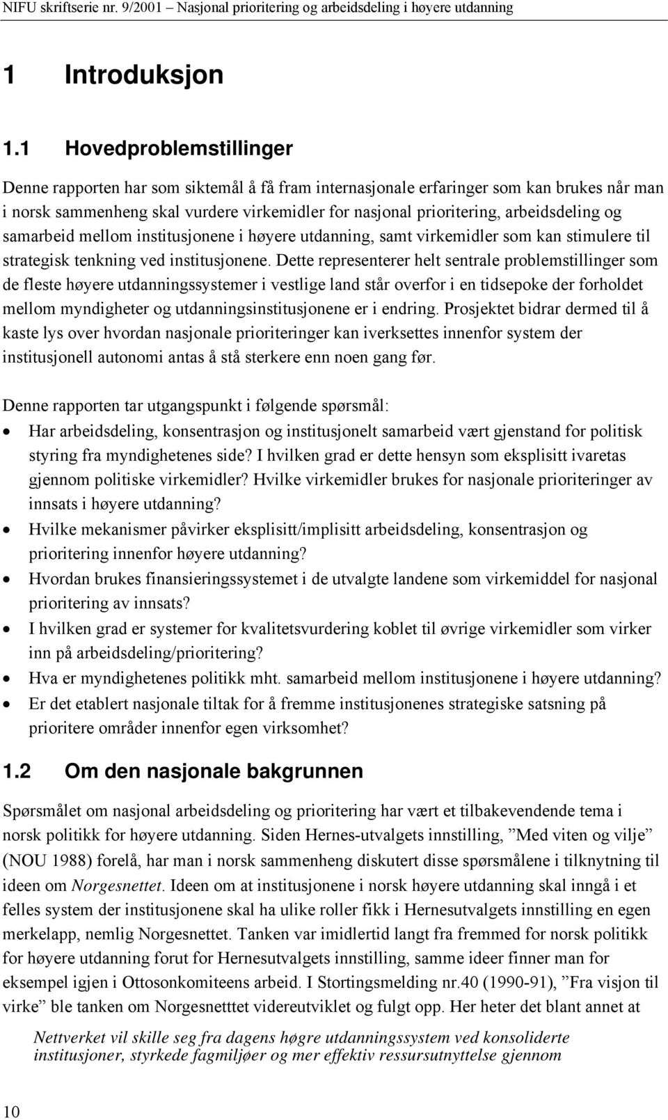 arbeidsdeling og samarbeid mellom institusjonene i høyere utdanning, samt virkemidler som kan stimulere til strategisk tenkning ved institusjonene.