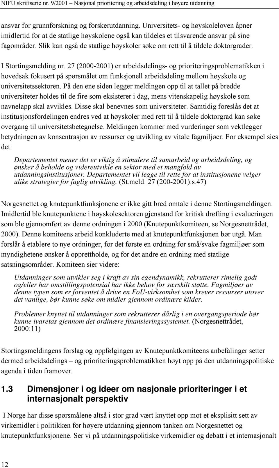 27 (2000-2001) er arbeidsdelings- og prioriteringsproblematikken i hovedsak fokusert på spørsmålet om funksjonell arbeidsdeling mellom høyskole og universitetssektoren.