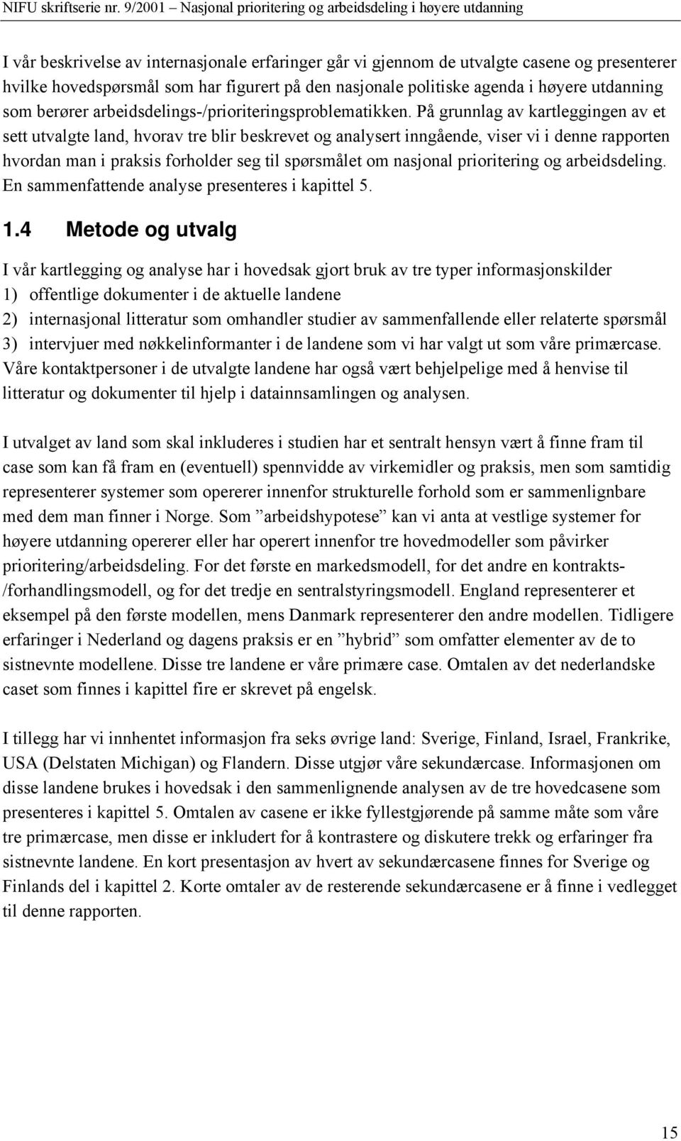 På grunnlag av kartleggingen av et sett utvalgte land, hvorav tre blir beskrevet og analysert inngående, viser vi i denne rapporten hvordan man i praksis forholder seg til spørsmålet om nasjonal