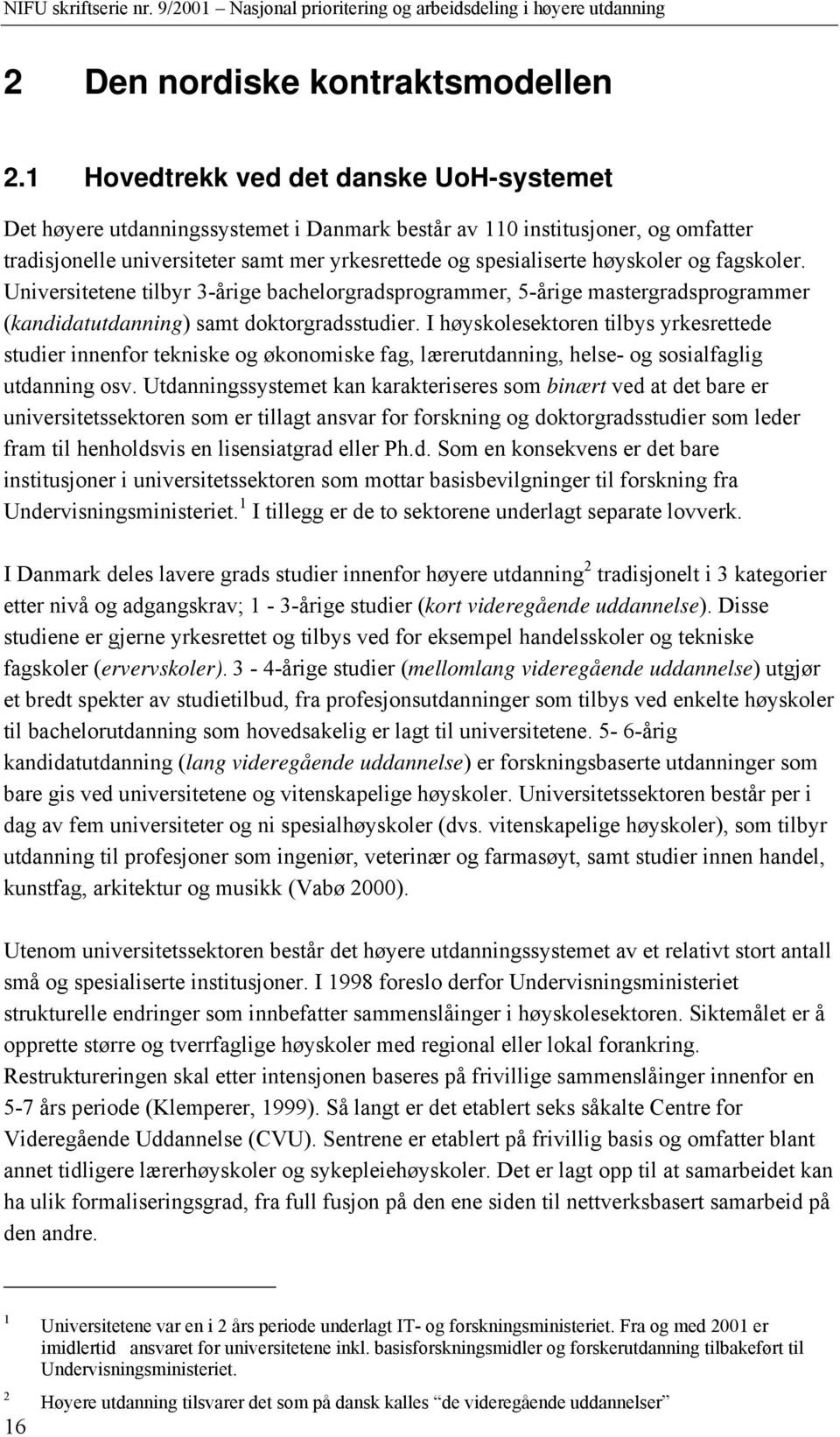 og fagskoler. Universitetene tilbyr 3-årige bachelorgradsprogrammer, 5-årige mastergradsprogrammer (kandidatutdanning) samt doktorgradsstudier.