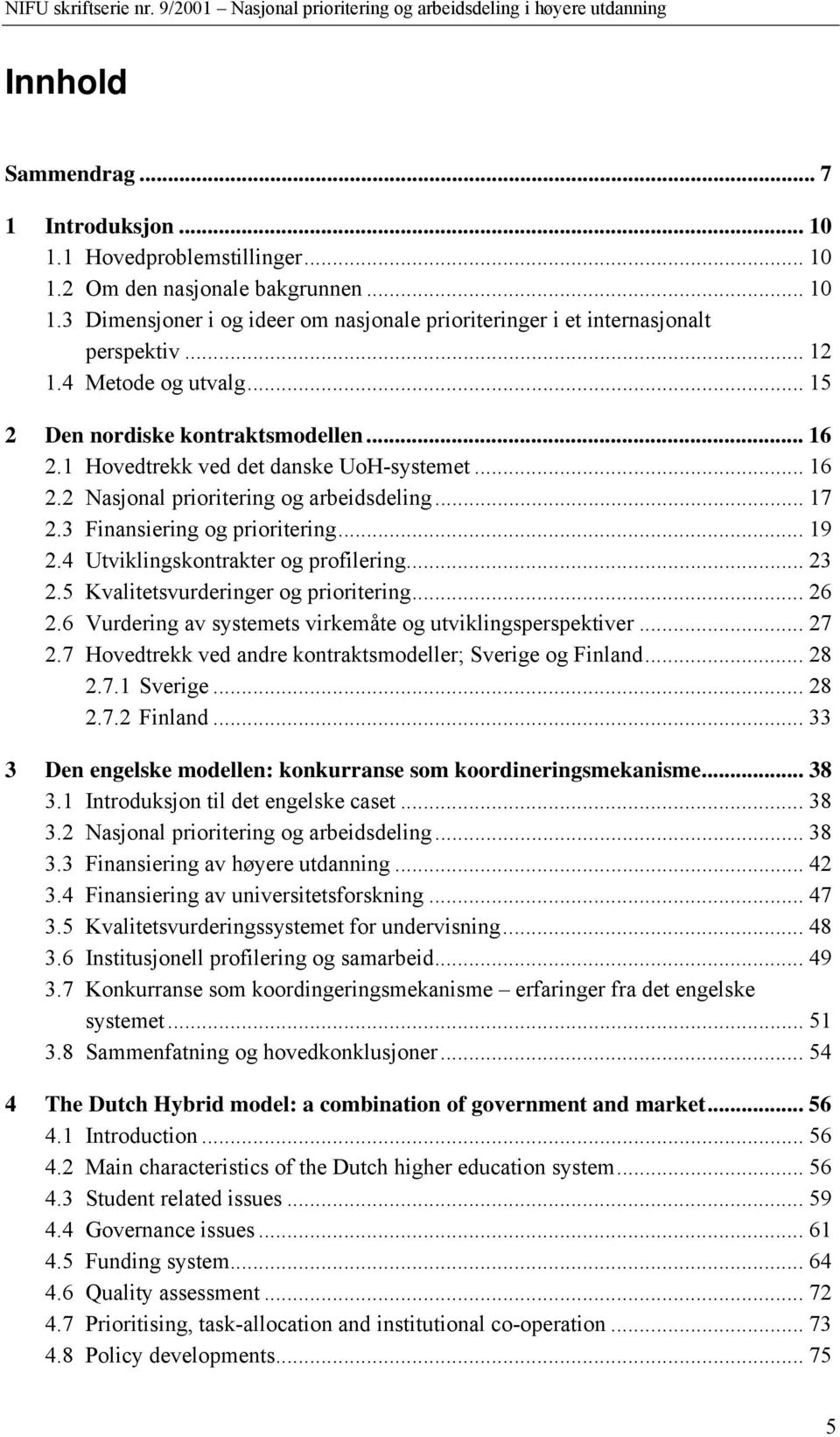 3 Finansiering og prioritering... 19 2.4 Utviklingskontrakter og profilering... 23 2.5 Kvalitetsvurderinger og prioritering... 26 2.6 Vurdering av systemets virkemåte og utviklingsperspektiver... 27 2.