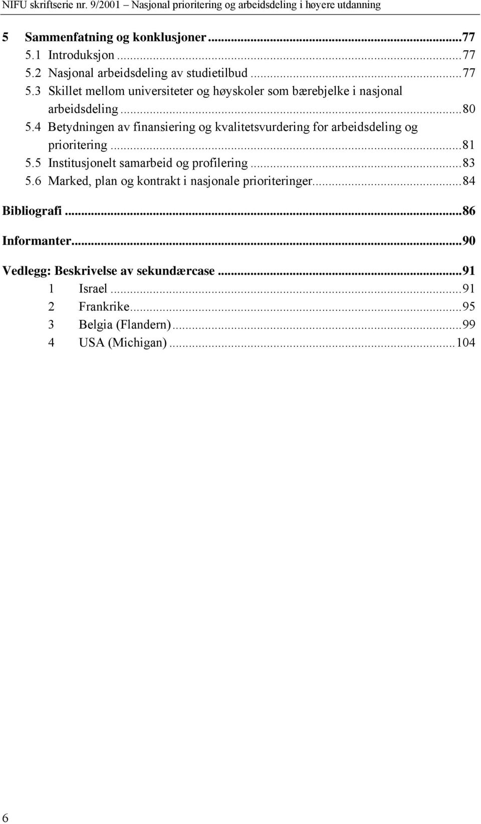 5 Institusjonelt samarbeid og profilering...83 5.6 Marked, plan og kontrakt i nasjonale prioriteringer...84 Bibliografi...86 Informanter.