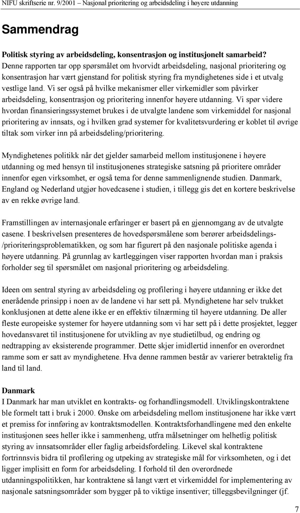 Vi ser også på hvilke mekanismer eller virkemidler som påvirker arbeidsdeling, konsentrasjon og prioritering innenfor høyere utdanning.