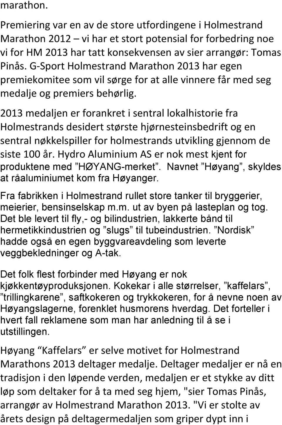 2013 medaljen er forankret i sentral lokalhistorie fra Holmestrands desidert største hjørnesteinsbedrift og en sentral nøkkelspiller for holmestrands utvikling gjennom de siste 100 år.