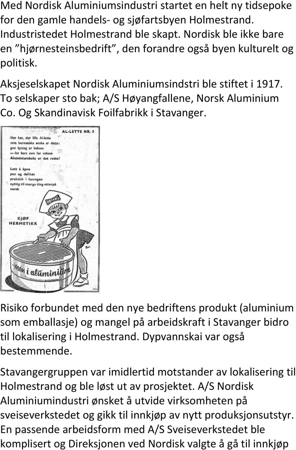 To selskaper sto bak; A/S Høyangfallene, Norsk Aluminium Co. Og Skandinavisk Foilfabrikk i Stavanger.