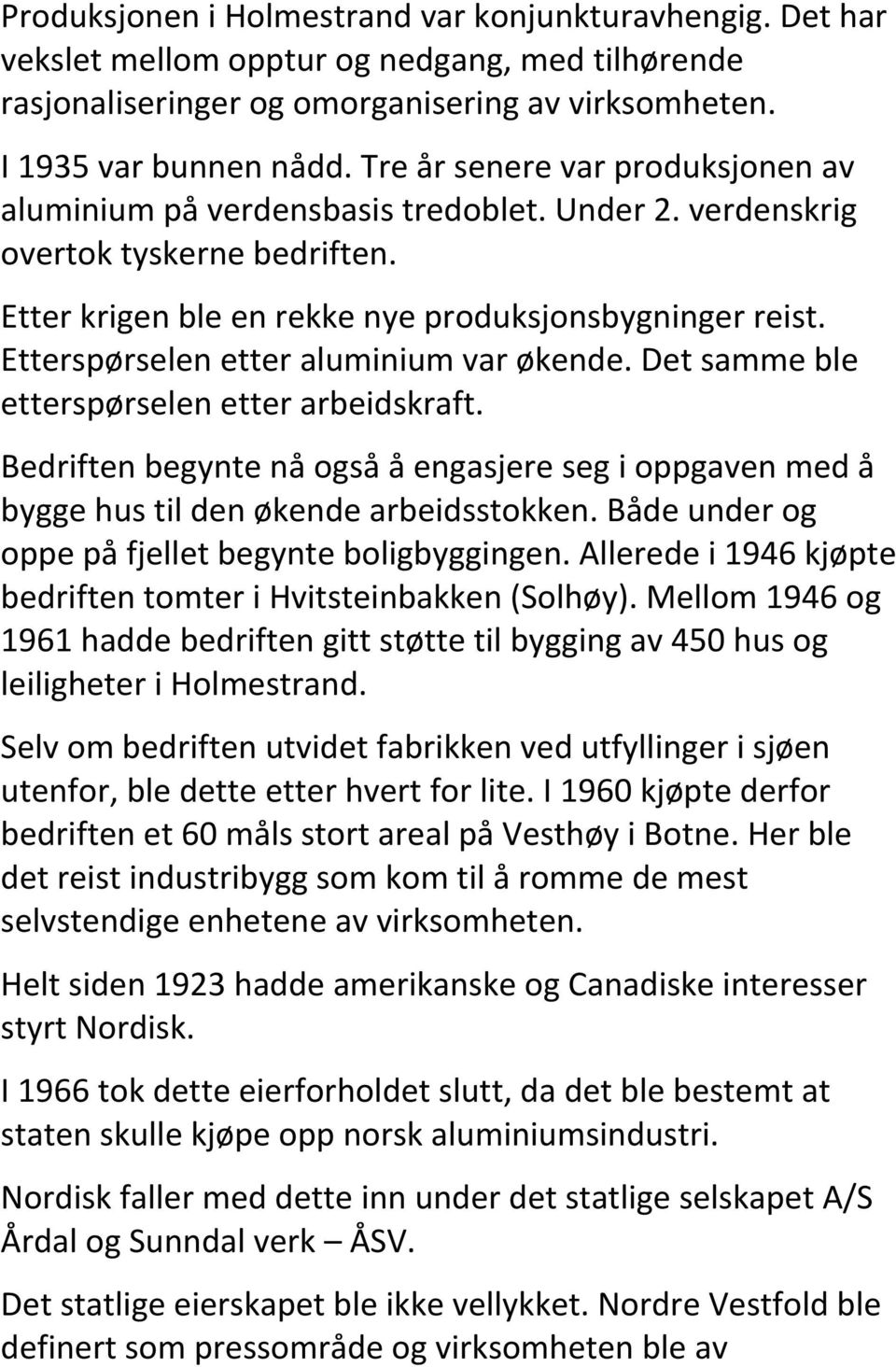 Etterspørselen etter aluminium var økende. Det samme ble etterspørselen etter arbeidskraft. Bedriften begynte nå også å engasjere seg i oppgaven med å bygge hus til den økende arbeidsstokken.