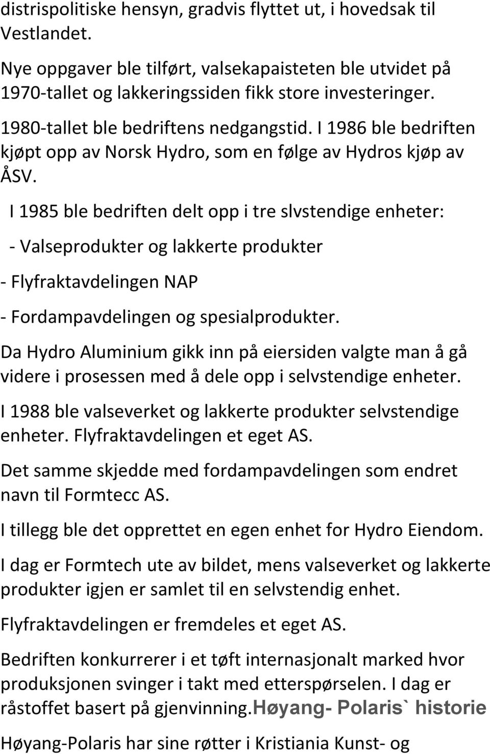 I 1985 ble bedriften delt opp i tre slvstendige enheter: - Valseprodukter og lakkerte produkter - Flyfraktavdelingen NAP - Fordampavdelingen og spesialprodukter.