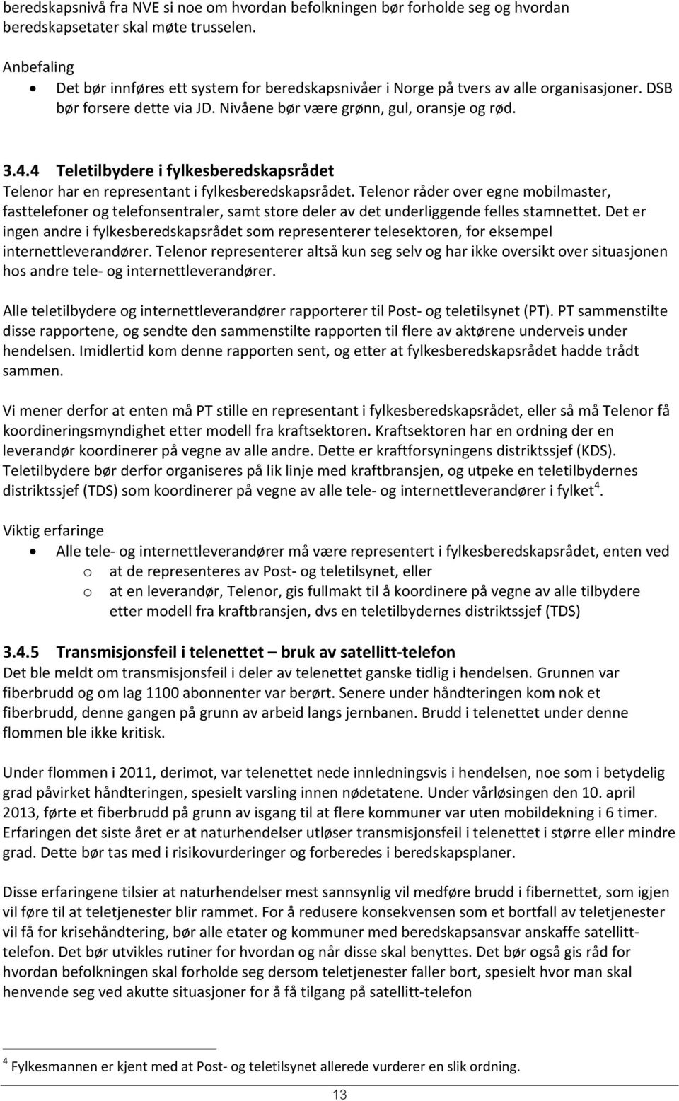 4 Teletilbydere i fylkesberedskapsrådet Telenor har en representant i fylkesberedskapsrådet.