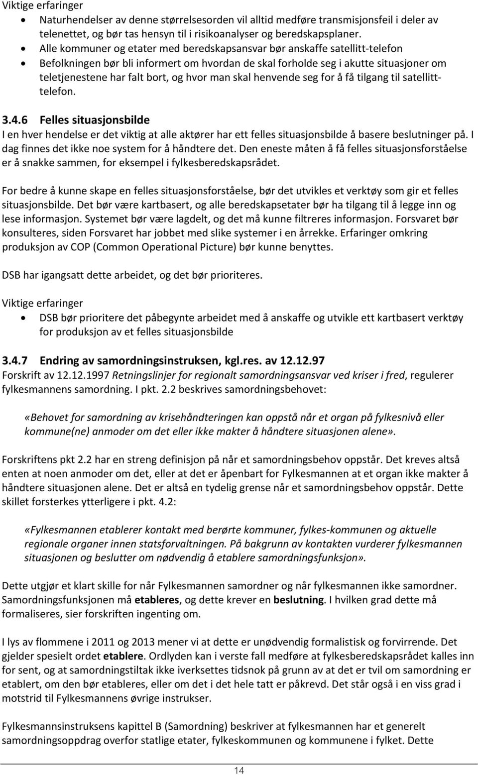 hvor man skal henvende seg for å få tilgang til satellitttelefon. 3.4.6 Felles situasjonsbilde I en hver hendelse er det viktig at alle aktører har ett felles situasjonsbilde å basere beslutninger på.