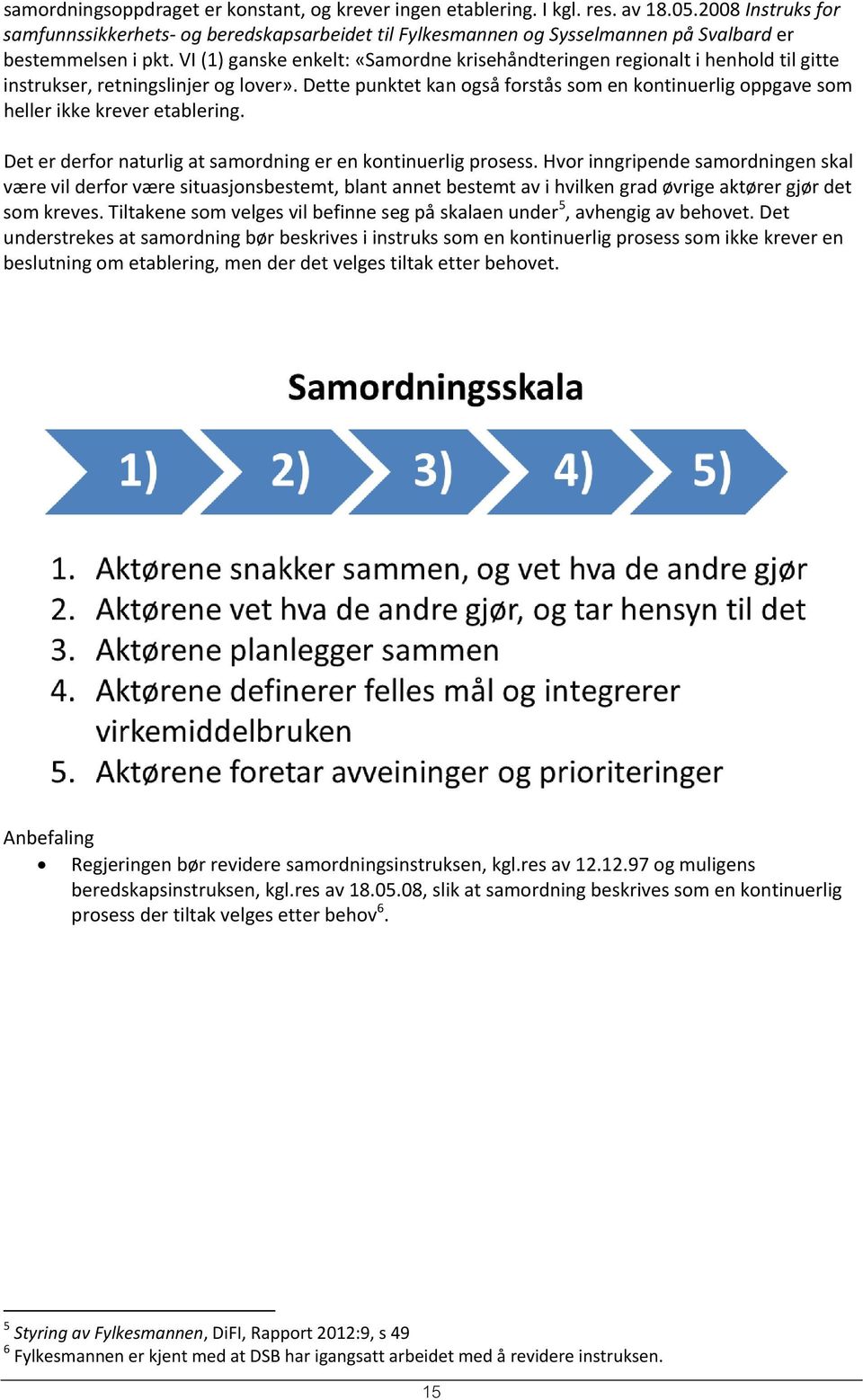 VI (1) ganske enkelt: «Samordne krisehåndteringen regionalt i henhold til gitte instrukser, retningslinjer og lover».