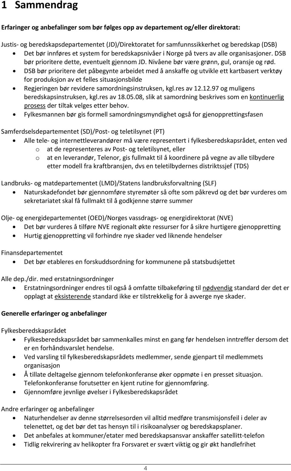 DSB bør prioritere det påbegynte arbeidet med å anskaffe og utvikle ett kartbasert verktøy for produksjon av et felles situasjonsbilde Regjeringen bør revidere samordningsinstruksen, kgl.res av 12.