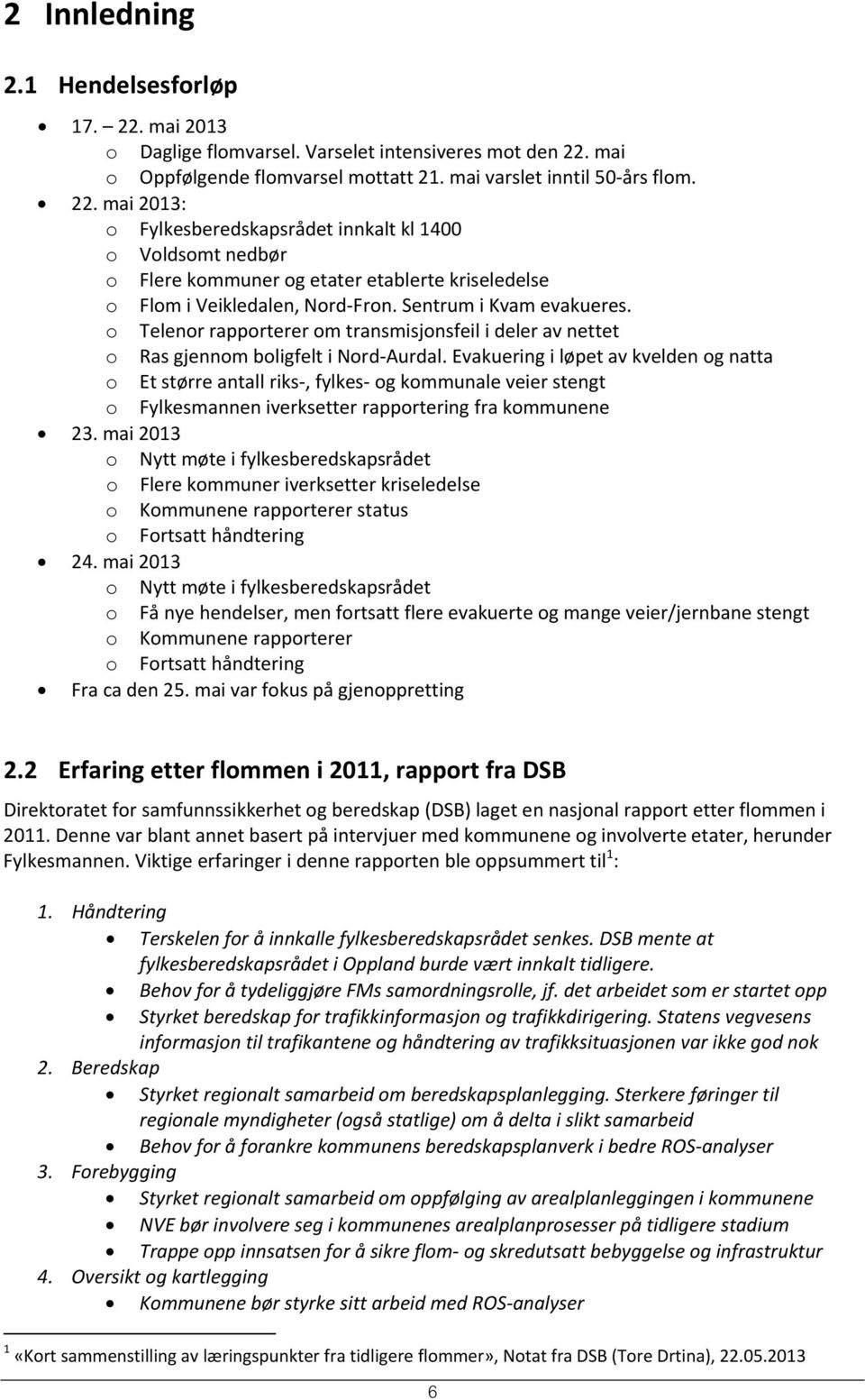 Evakuering i løpet av kvelden og natta o Et større antall riks, fylkes og kommunale veier stengt o Fylkesmannen iverksetter rapportering fra kommunene 23.