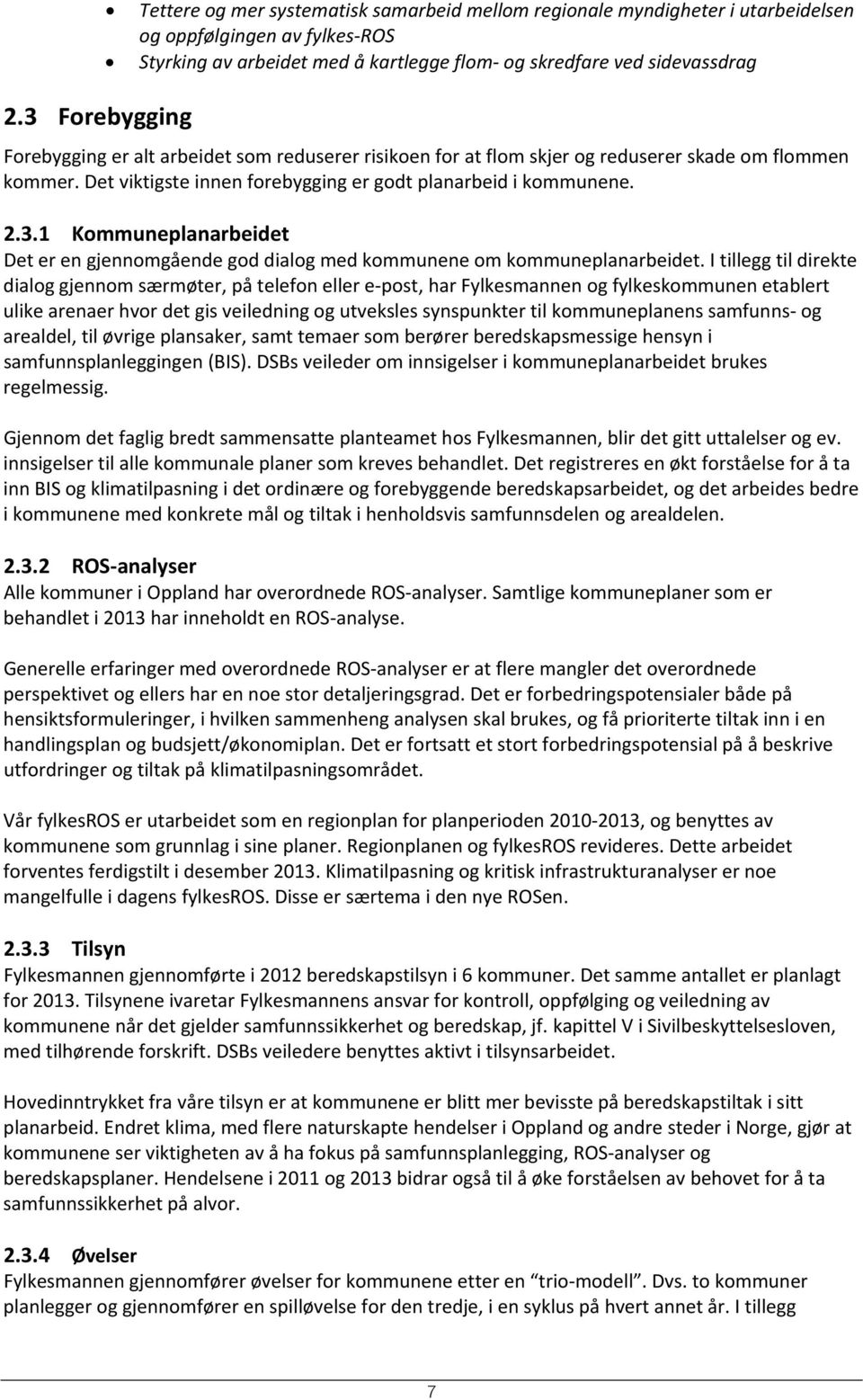 1 Kommuneplanarbeidet Det er en gjennomgående god dialog med kommunene om kommuneplanarbeidet.