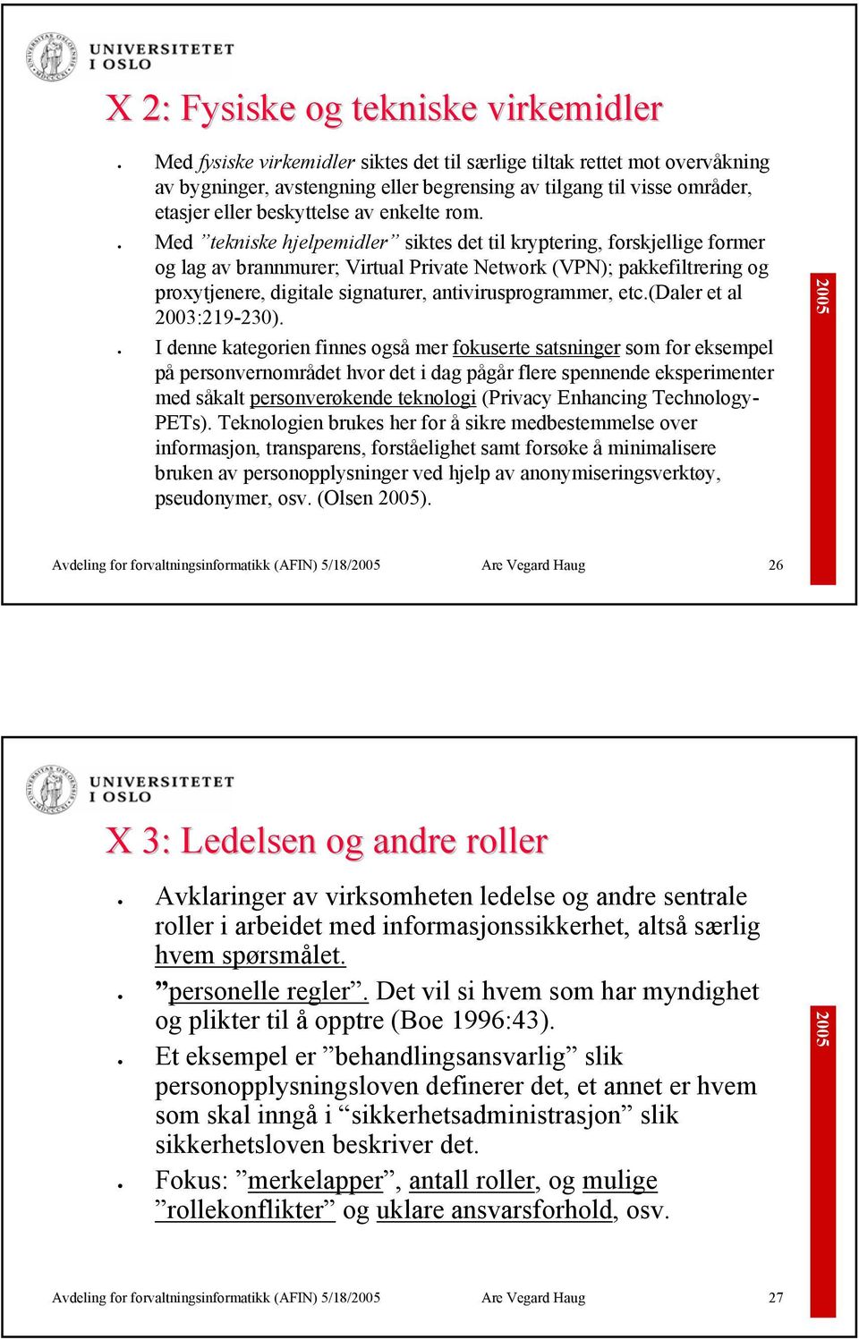 Med tekniske hjelpemidler siktes det til kryptering, forskjellige former og lag av brannmurer; Virtual Private Network (VPN); pakkefiltrering og proxytjenere, digitale signaturer,