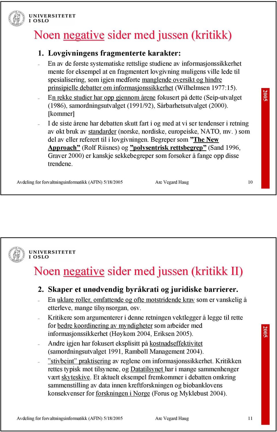 som igjen medførte manglende oversikt og hindre prinsipielle debatter om informasjonssikkerhet (Wilhelmsen 1977:15).