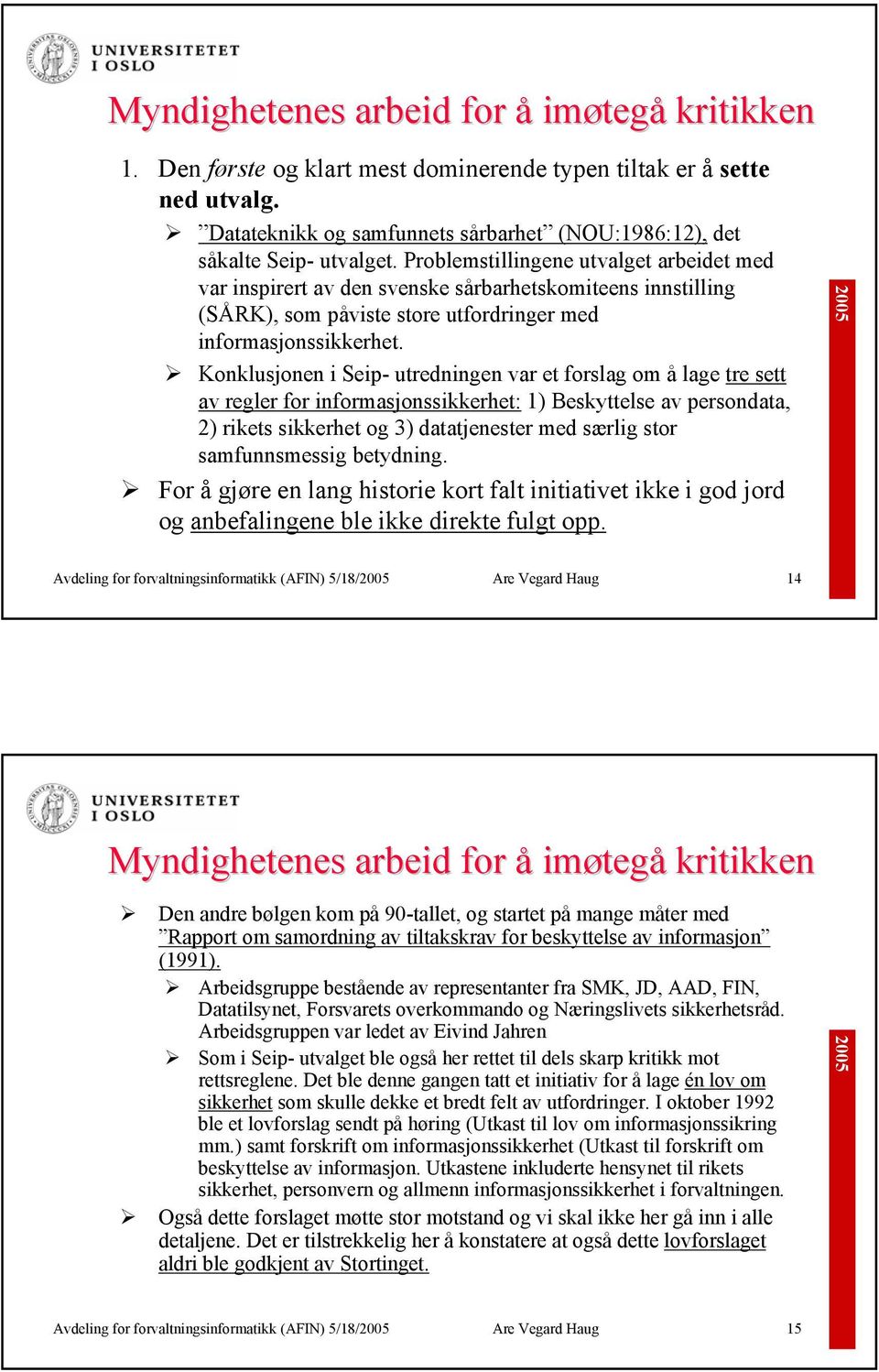 Konklusjonen i Seip- utredningen var et forslag om å lage tre sett av regler for informasjonssikkerhet: 1) Beskyttelse av persondata, 2) rikets sikkerhet og 3) datatjenester med særlig stor