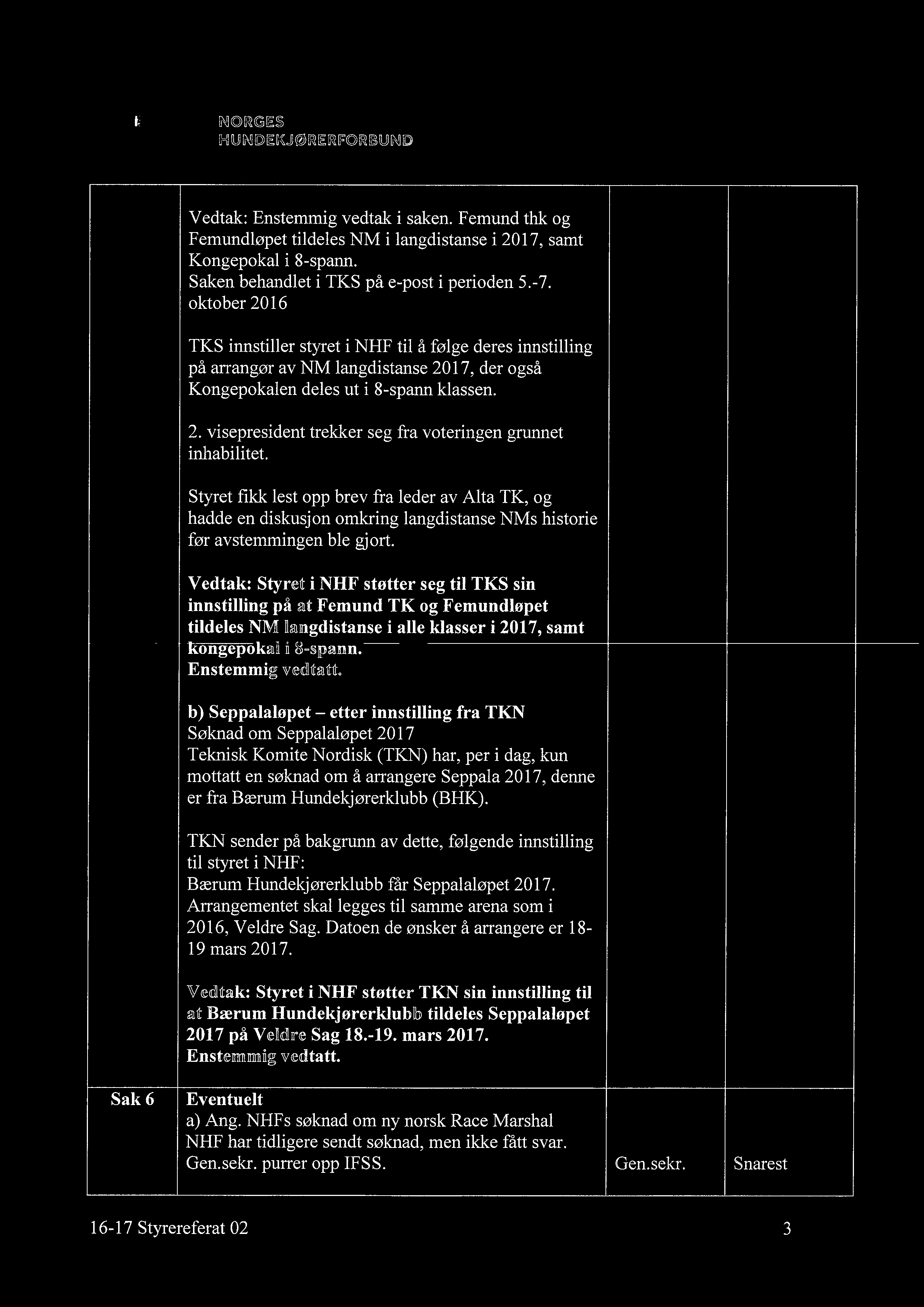 NORGES G;IMNDOCG3JOG 3EL3FOOG3BMN Vedtak: Enstemmig vedtak i saken. Femund thk og Femundløpet tildeles NM i langdistanse i 2017, samt Kongepokal i 8-spann.