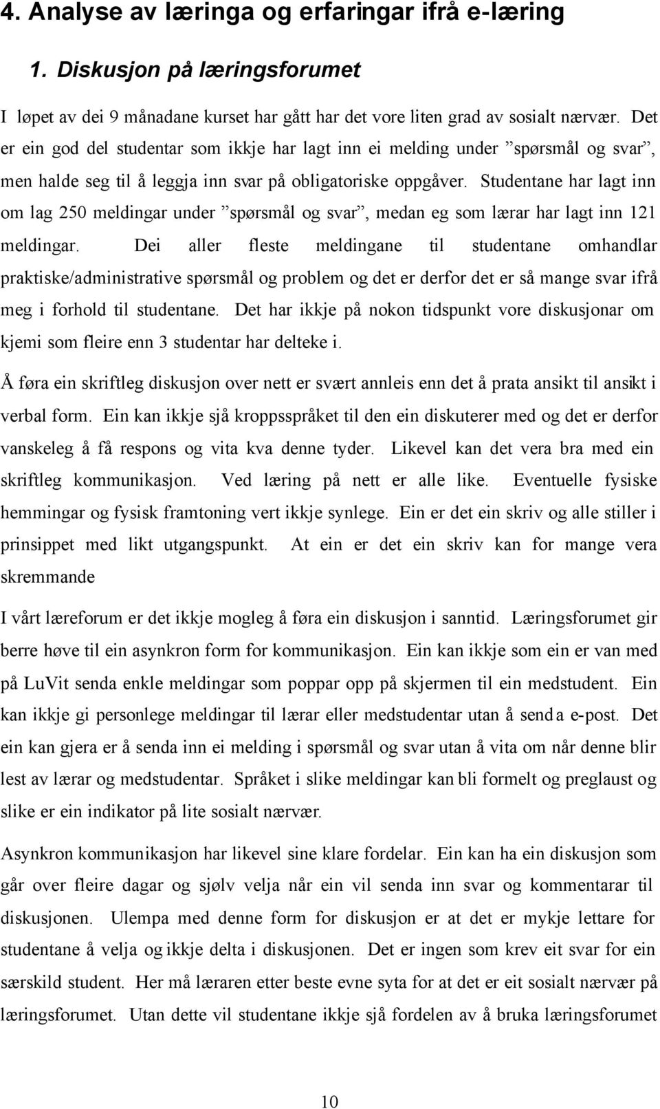 Studentane har lagt inn om lag 250 meldingar under spørsmål og svar, medan eg som lærar har lagt inn 121 meldingar.