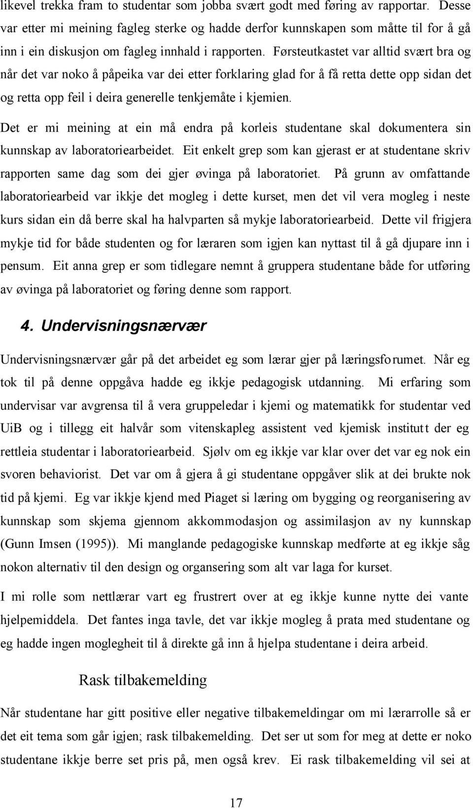 Førsteutkastet var alltid svært bra og når det var noko å påpeika var dei etter forklaring glad for å få retta dette opp sidan det og retta opp feil i deira generelle tenkjemåte i kjemien.