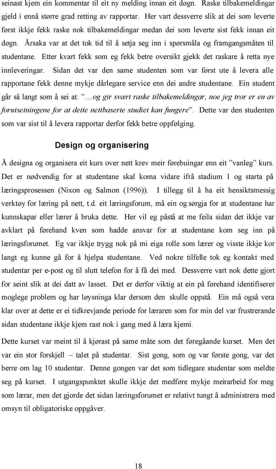 Årsaka var at det tok tid til å setja seg inn i spørsmåla og framgangsmåten til studentane. Etter kvart fekk som eg fekk betre oversikt gjekk det raskare å retta nye innleveringar.