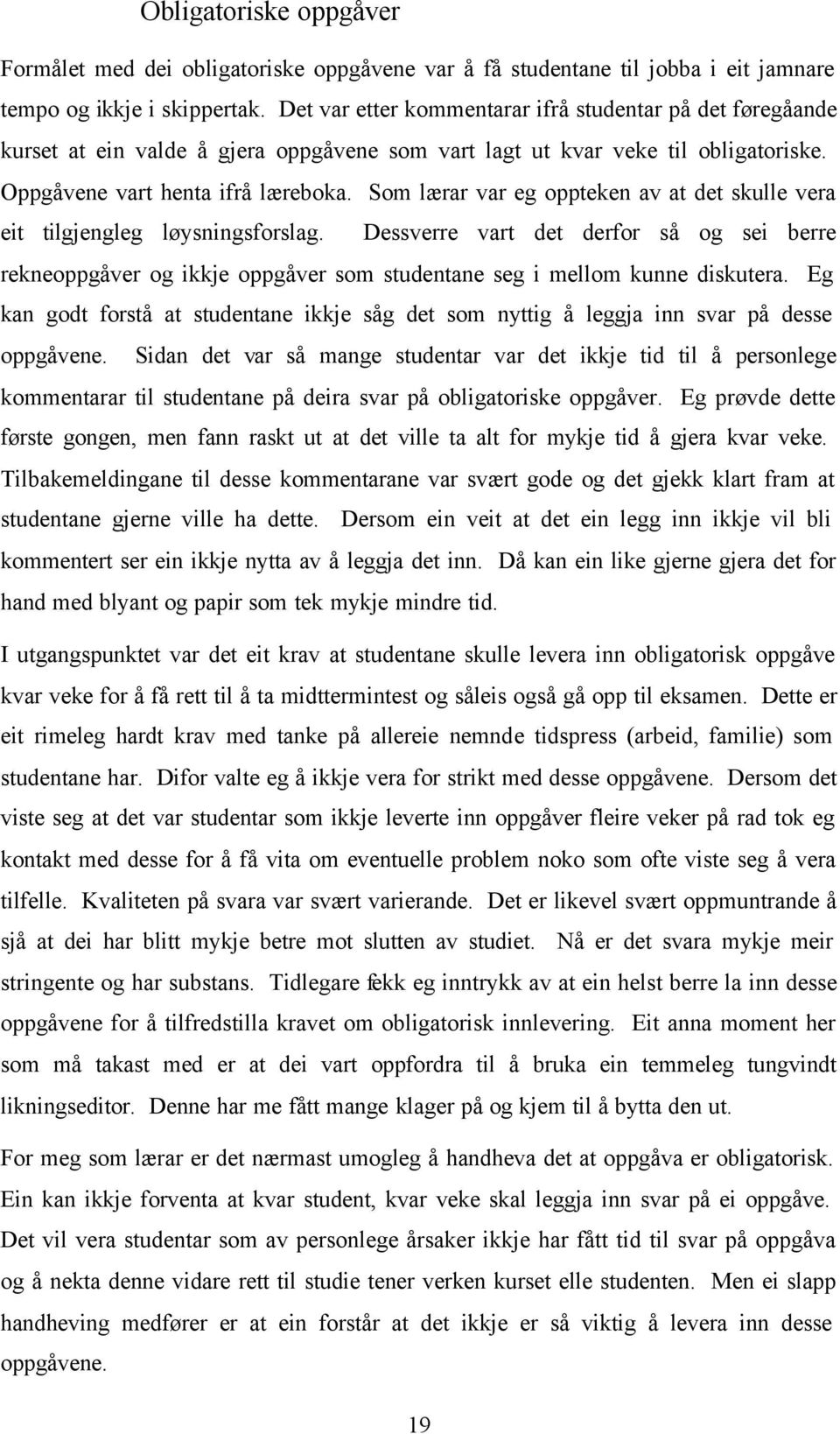 Som lærar var eg oppteken av at det skulle vera eit tilgjengleg løysningsforslag. Dessverre vart det derfor så og sei berre rekneoppgåver og ikkje oppgåver som studentane seg i mellom kunne diskutera.