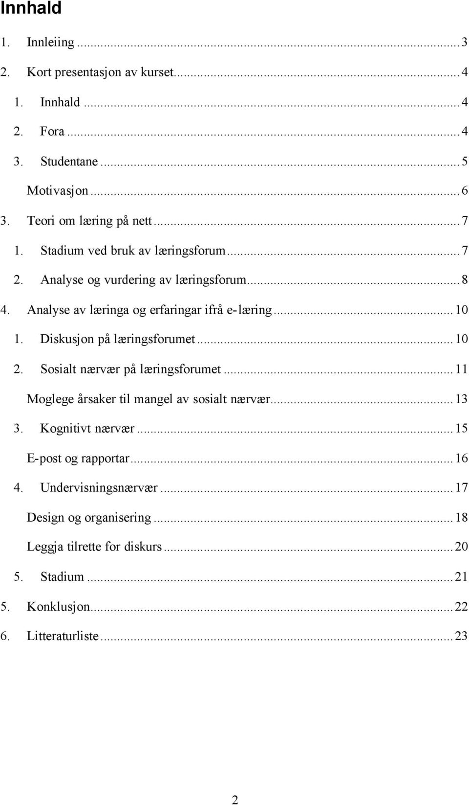 Diskusjon på læringsforumet...10 2. Sosialt nærvær på læringsforumet...11 Moglege årsaker til mangel av sosialt nærvær...13 3. Kognitivt nærvær.