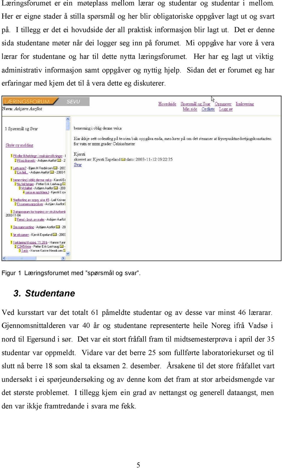 Mi oppgåve har vore å vera lærar for studentane og har til dette nytta læringsforumet. Her har eg lagt ut viktig administrativ informasjon samt oppgåver og nyttig hjelp.