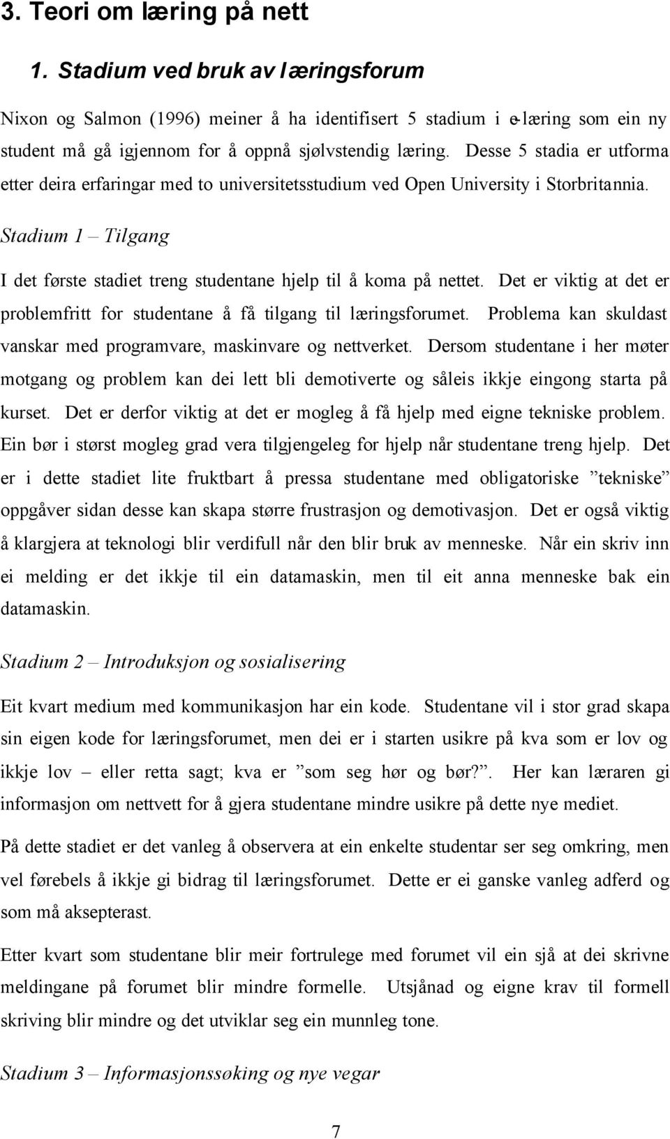 Det er viktig at det er problemfritt for studentane å få tilgang til læringsforumet. Problema kan skuldast vanskar med programvare, maskinvare og nettverket.