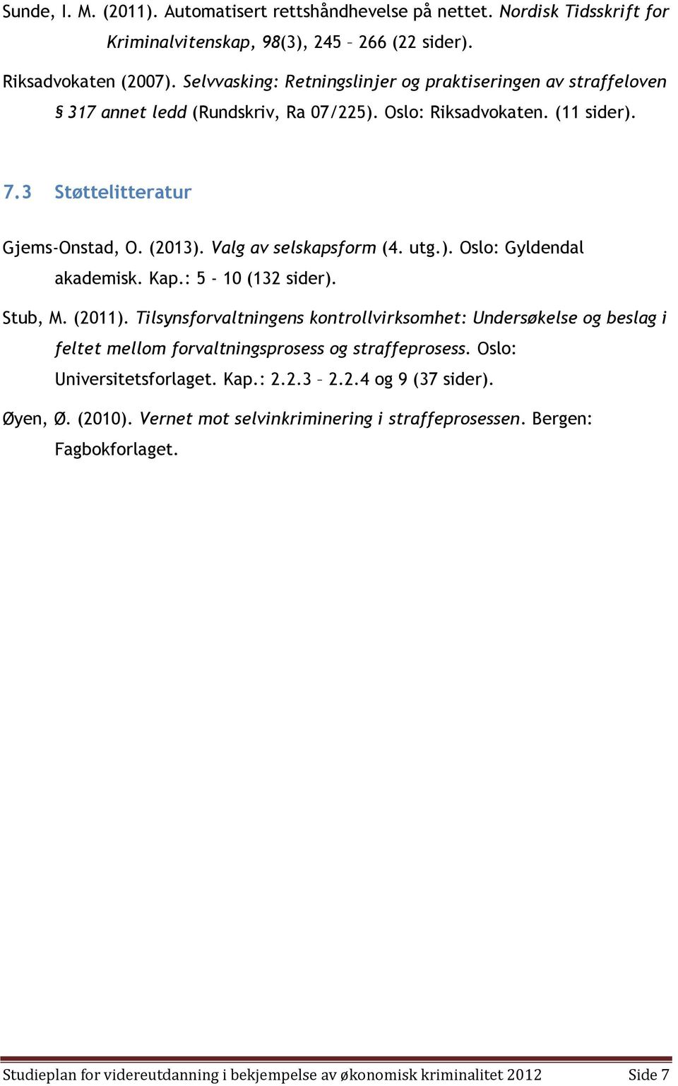 Valg av selskapsform (4. utg.). Oslo: Gyldendal akademisk. Kap.: 5-10 (132 sider). Stub, M. (2011).