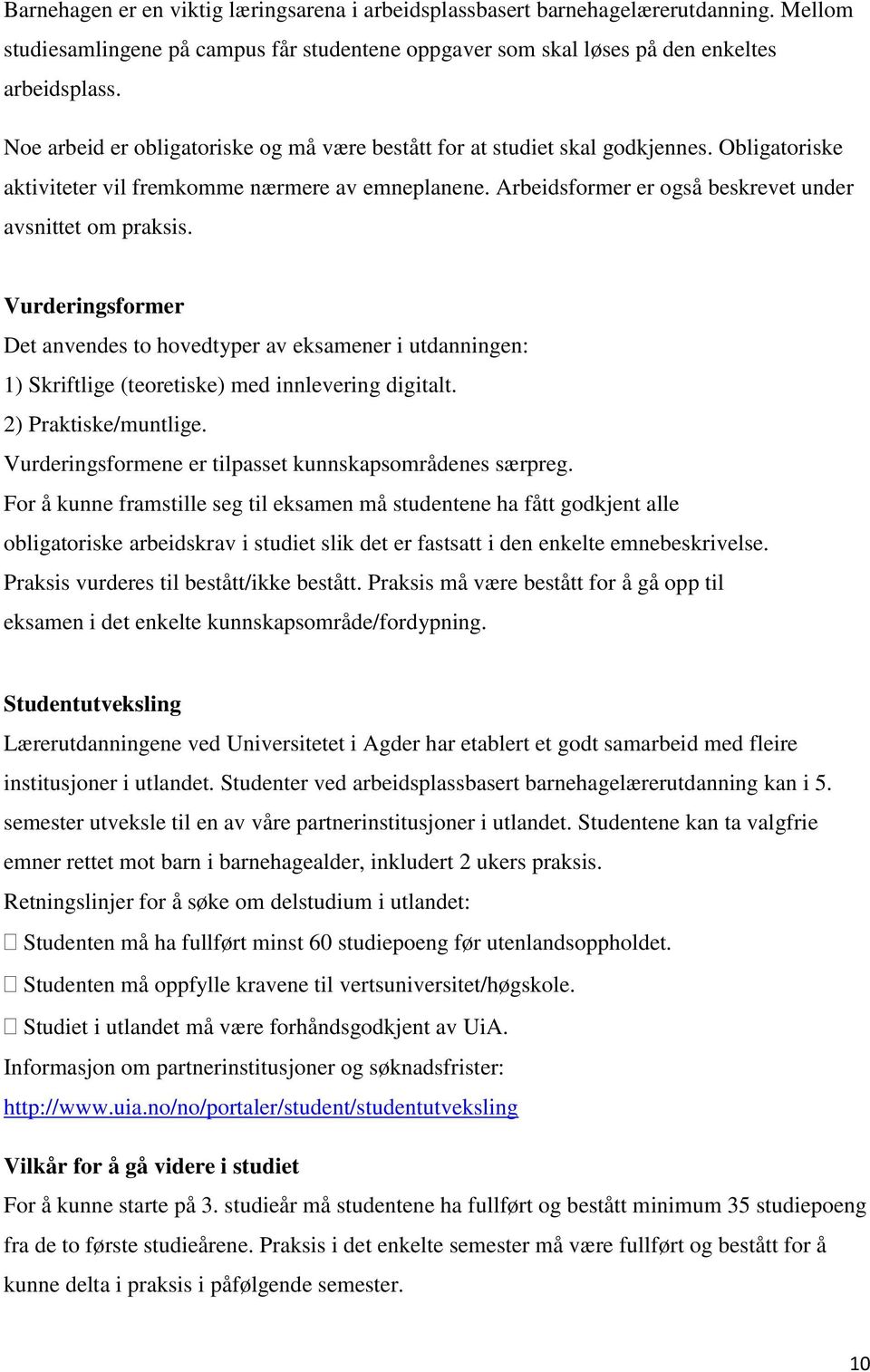 Arbeidsformer er også beskrevet under avsnittet om praksis. Vurderingsformer Det anvendes to hovedtyper av eksamener i utdanningen: 1) Skriftlige (teoretiske) med innlevering digitalt.