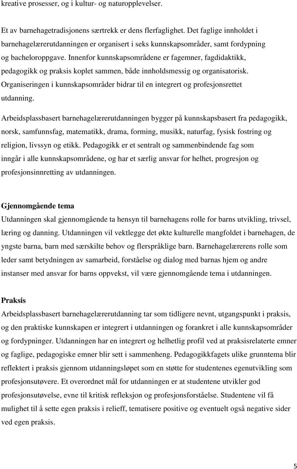 Innenfor kunnskapsområdene er fagemner, fagdidaktikk, pedagogikk og praksis koplet sammen, både innholdsmessig og organisatorisk.