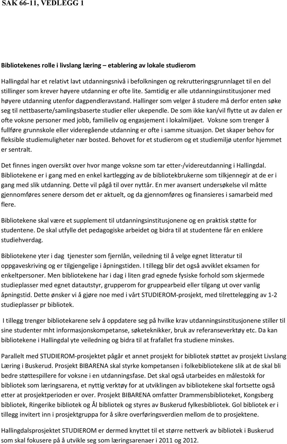 Hallinger som velger å studere må derfor enten søke seg til nettbaserte/samlingsbaserte studier eller ukependle.