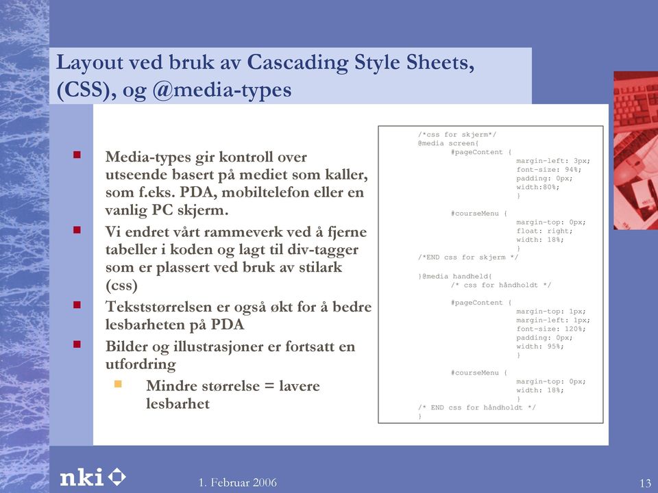 illustrasjoner er fortsatt en utfordring Mindre størrelse = lavere lesbarhet /*css for skjerm*/ @media screen{ #pagecontent { margin-left: 3px; font-size: 94%; padding: 0px; width:80%; } #coursemenu