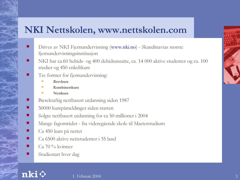 100 studier og 450 enkeltkurs Tre former for fjernundervisning: Brevkurs Kombinertkurs Nettkurs Bærekraftig nettbasert utdanning siden 1987 50000