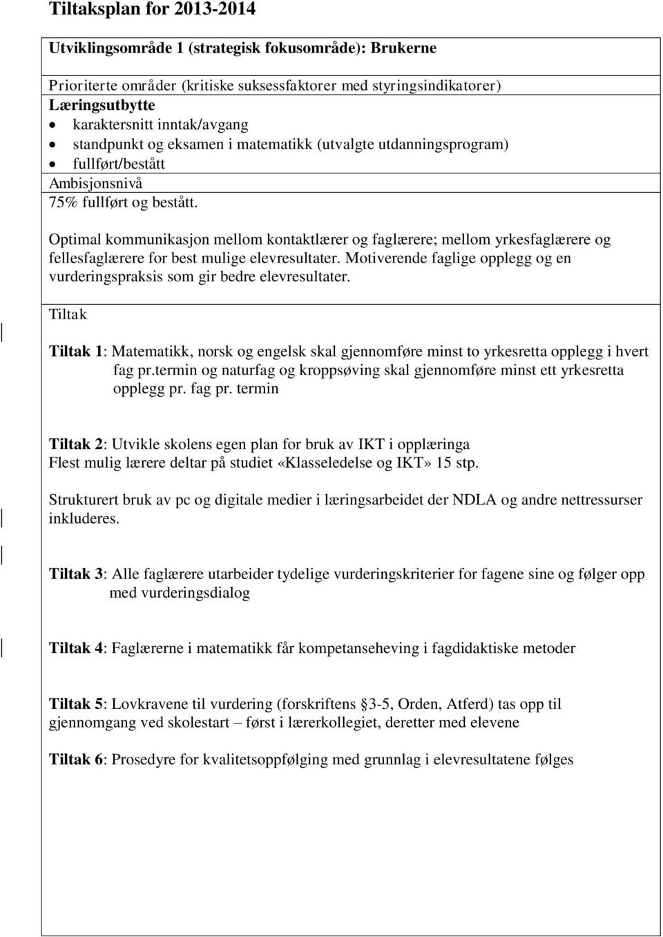 Optimal kommunikasjon mellom kontaktlærer og faglærere; mellom yrkesfaglærere og fellesfaglærere for best mulige elevresultater.