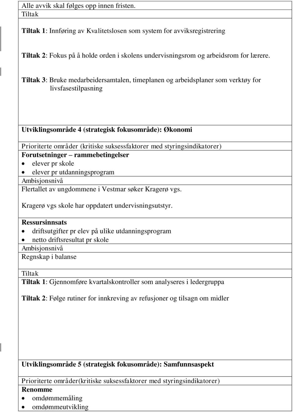 styringsindikatorer) Forutsetninger rammebetingelser elever pr skole elever pr utdanningsprogram Flertallet av ungdommene i Vestmar søker Kragerø vgs.