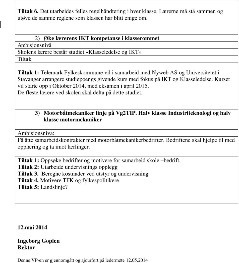 studiepoengs givende kurs med fokus på IKT og Klasseledelse. Kurset vil starte opp i Oktober 2014, med eksamen i april 2015. De fleste lærere ved skolen skal delta på dette studiet.