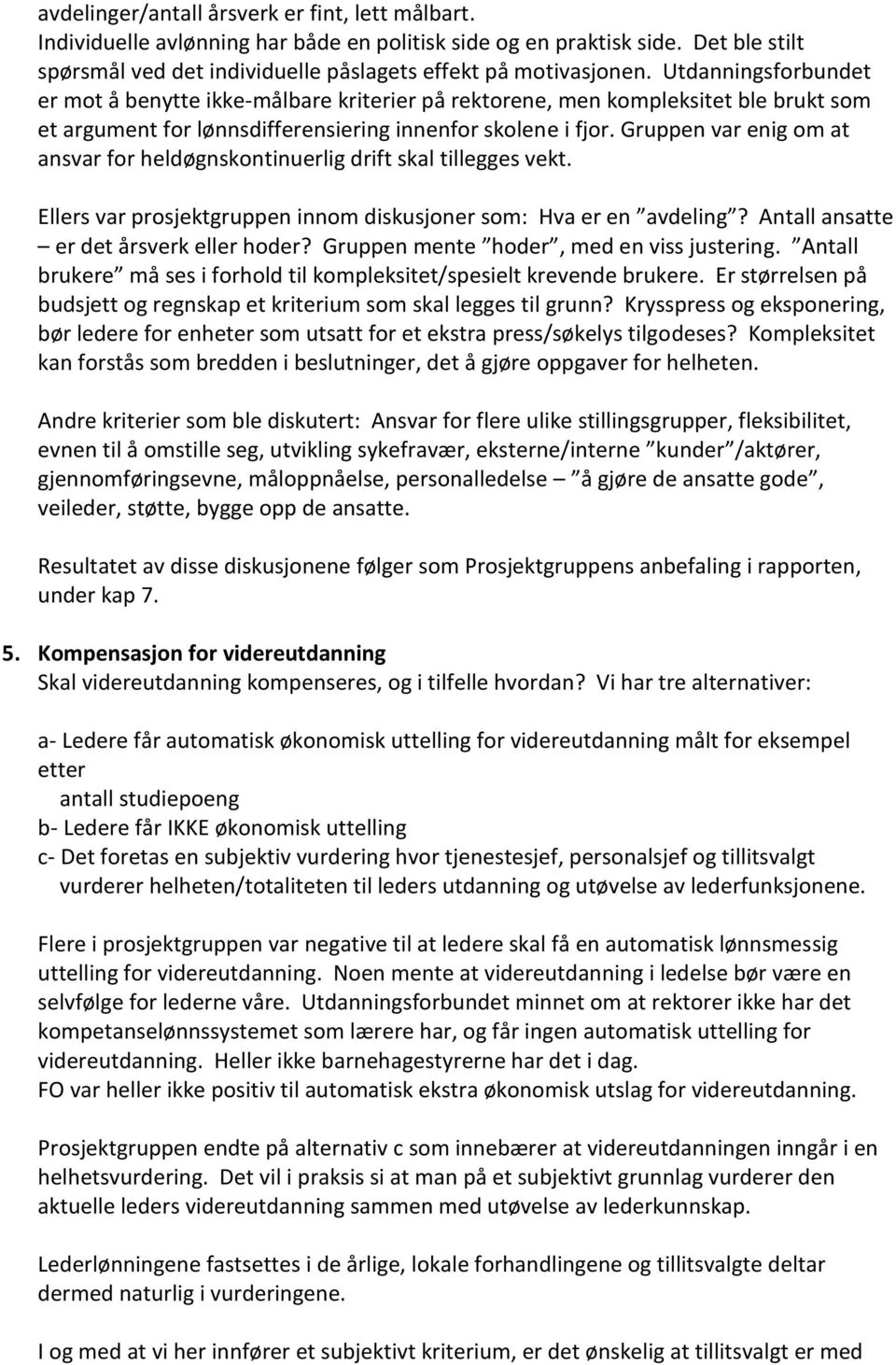 Gruppen var enig om at ansvar for heldøgnskontinuerlig drift skal tillegges vekt. Ellers var prosjektgruppen innom diskusjoner som: Hva er en avdeling? Antall ansatte er det årsverk eller hoder?