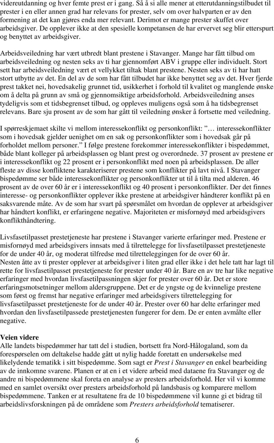 Derimot er mange prester skuffet over arbeidsgiver. De opplever ikke at den spesielle kompetansen de har ervervet seg blir etterspurt og benyttet av arbeidsgiver.