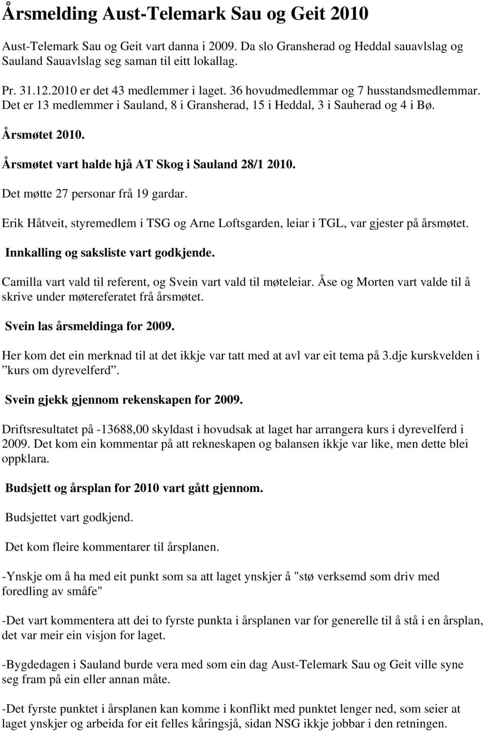 Årsmøtet vart halde hjå AT Skog i Sauland 28/1 2010. Det møtte 27 personar frå 19 gardar. Erik Håtveit, styremedlem i TSG og Arne Loftsgarden, leiar i TGL, var gjester på årsmøtet.