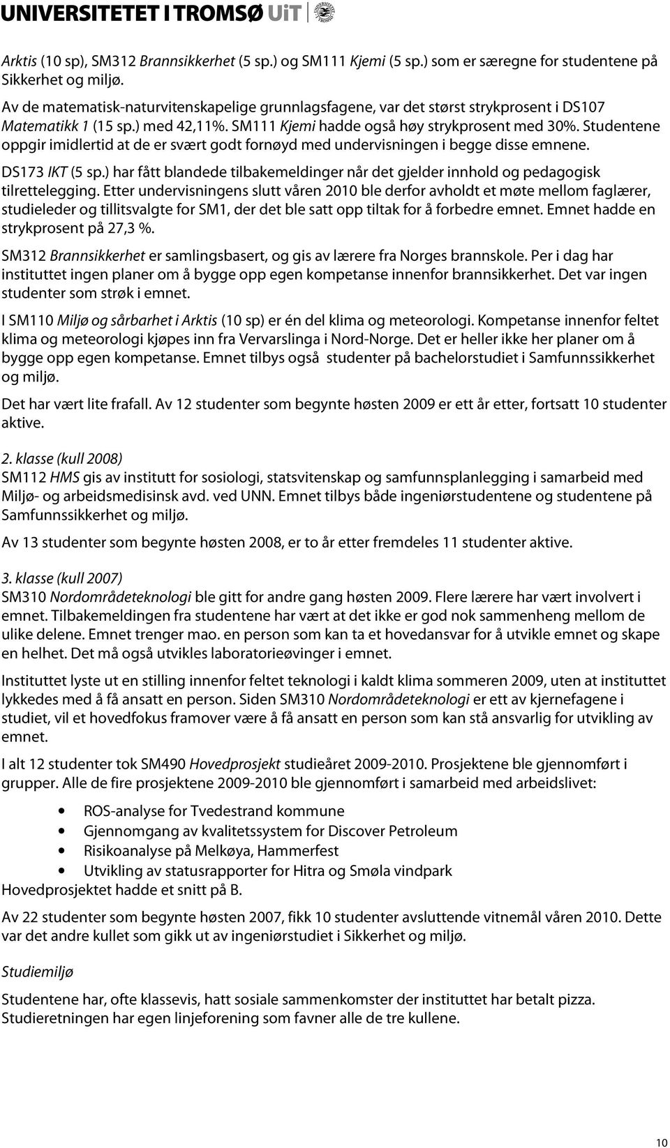 Studentene oppgir imidlertid at de er svært godt fornøyd med undervisningen i begge disse emnene. DS173 IKT (5 sp.