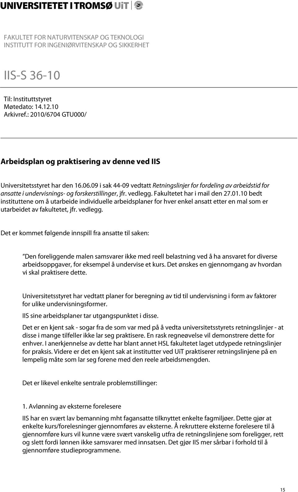 09 i sak 44-09 vedtatt Retningslinjer for fordeling av arbeidstid for ansatte i undervisnings- og forskerstillinger, jfr. vedlegg. Fakultetet har i mail den 27.01.