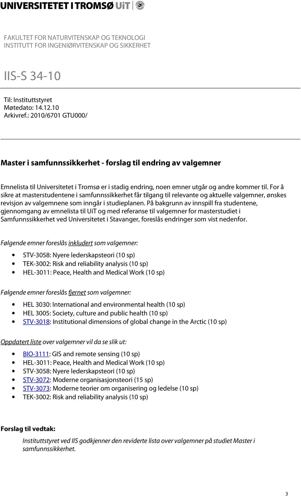 For å sikre at masterstudentene i samfunnssikkerhet får tilgang til relevante og aktuelle valgemner, ønskes revisjon av valgemnene som inngår i studieplanen.