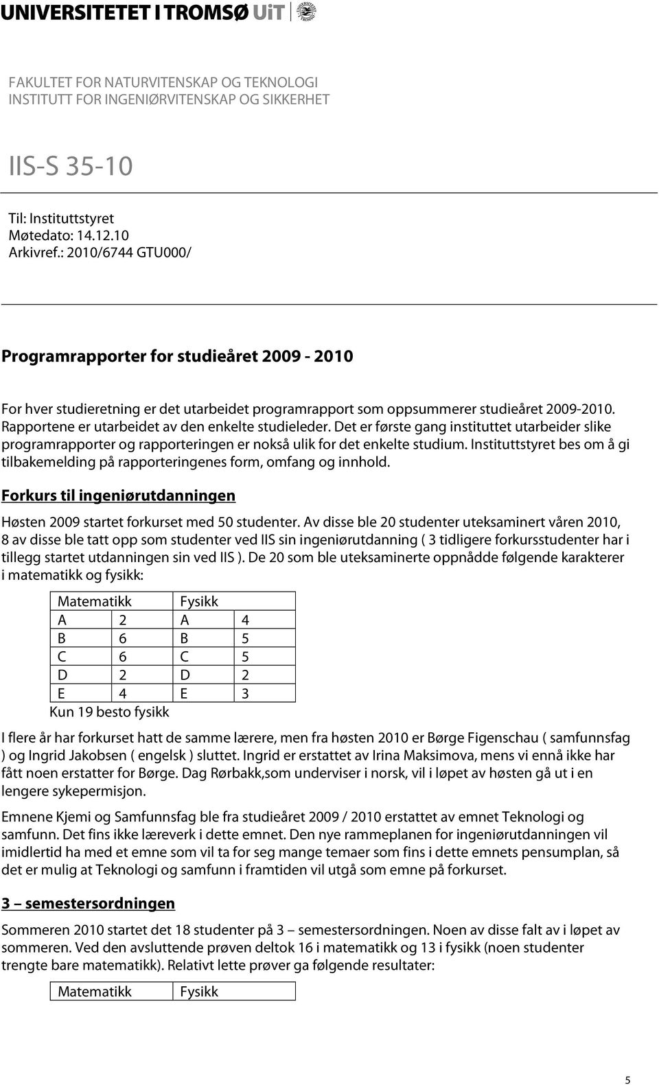 Rapportene er utarbeidet av den enkelte studieleder. Det er første gang instituttet utarbeider slike programrapporter og rapporteringen er nokså ulik for det enkelte studium.